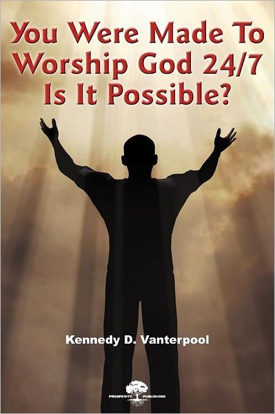 You Were Made To Worship God 24/7! Is It Possible