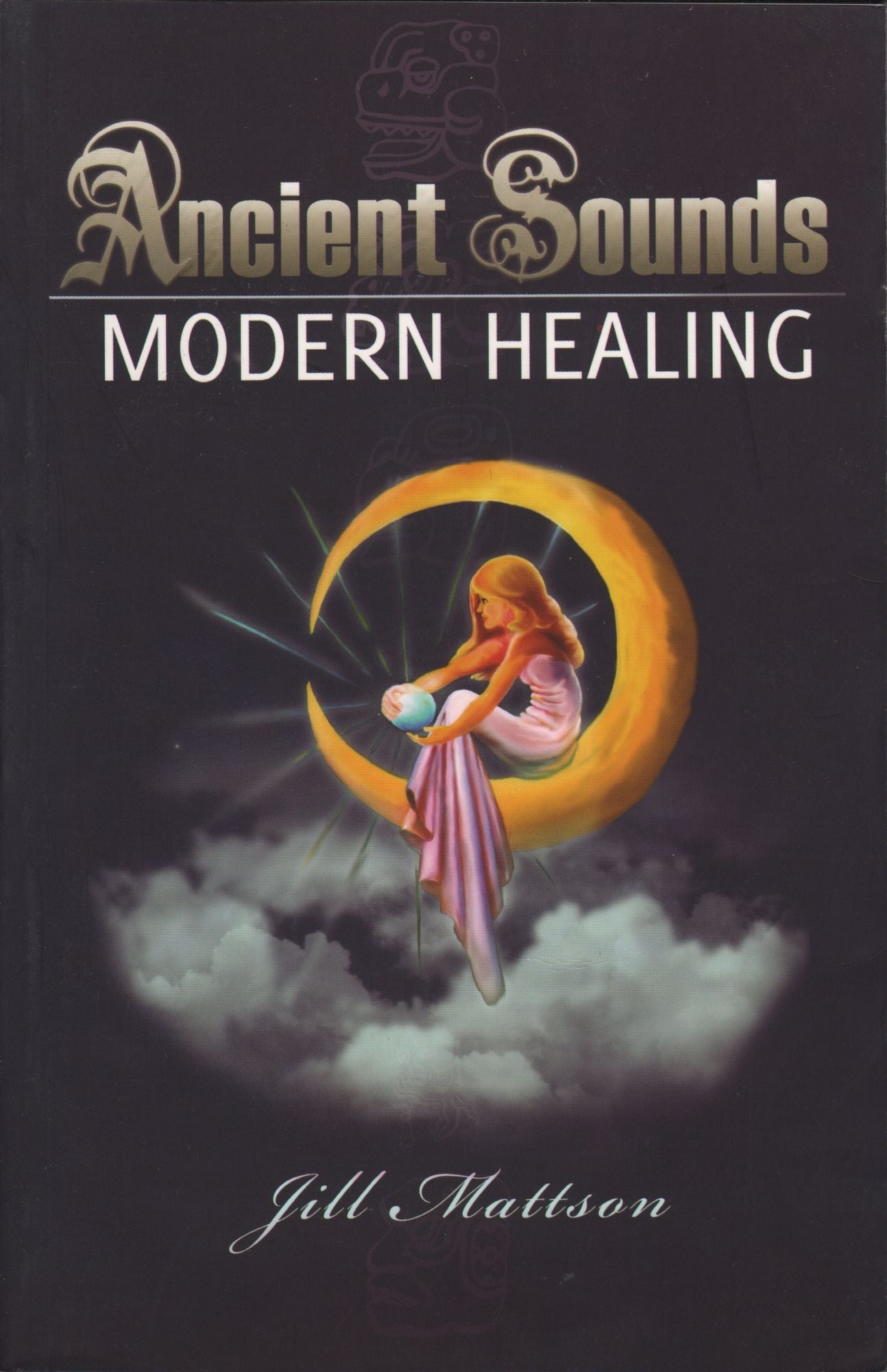 Ancient Sounds- Modern Healing: Intelligence, Health and Energy Through the Magic of Music