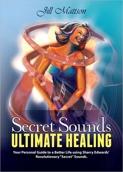 Secret Sound - Ultimate Healing: Your Personal Guide to a Better Life using Sharry Edwards' Revolutionary "Secret Sounds"