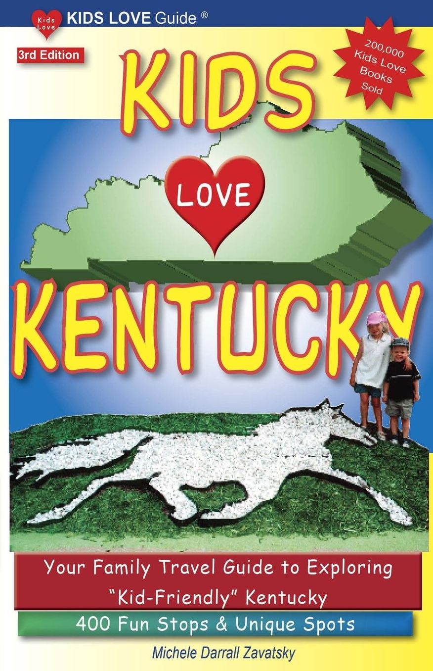 Kids Love Kentucky: Your Family Travel Guide to Exploring Kid-Friendly Kentucky - 400 Fun Stops and Unique Spots