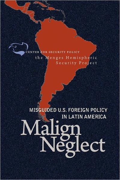 Malign Neglect: Misguided Us Foreign Policy in Latin America