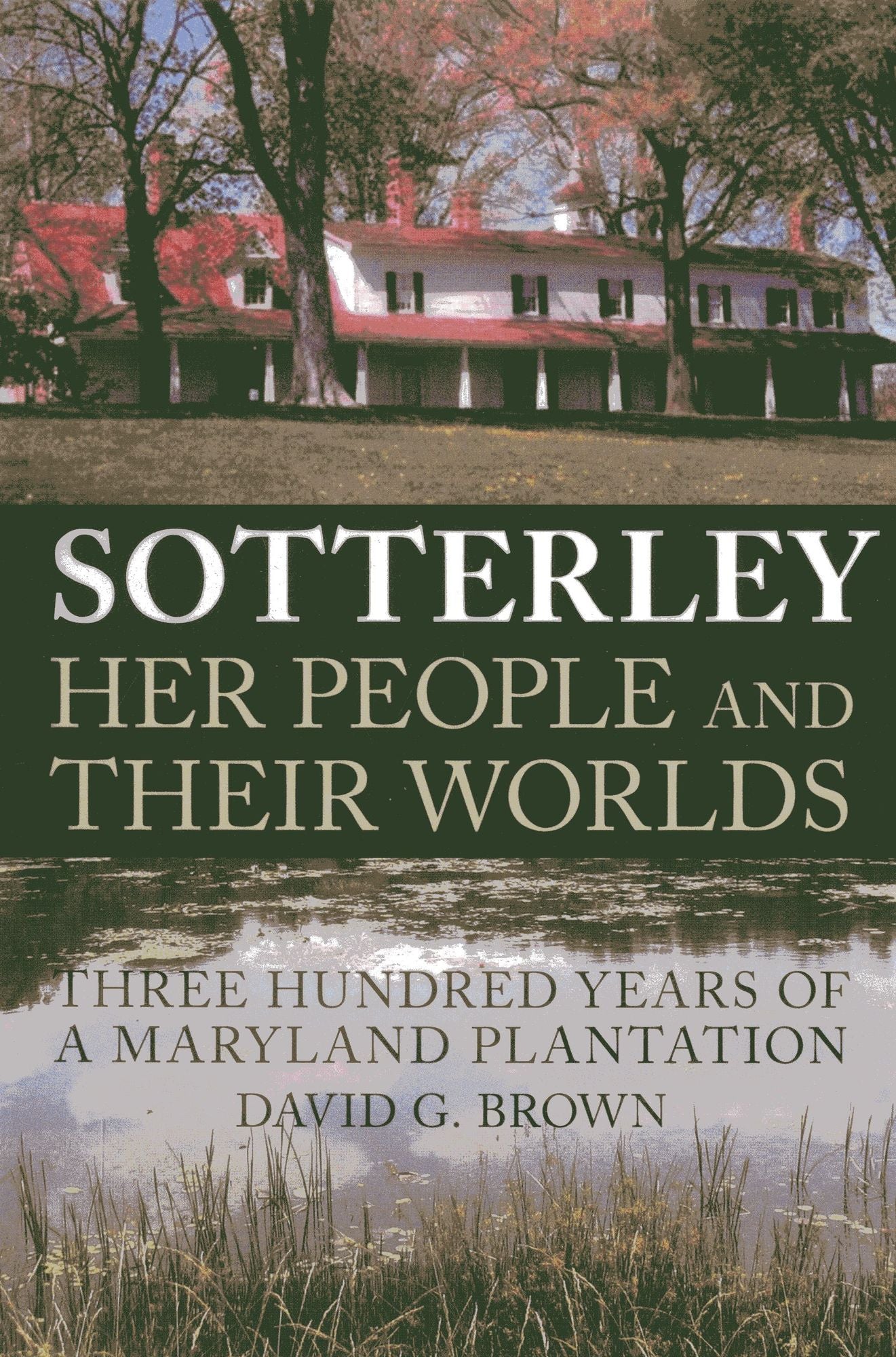 Sotterley: Her People and Their Worlds: Three Hundred Years of a Maryland Plantation