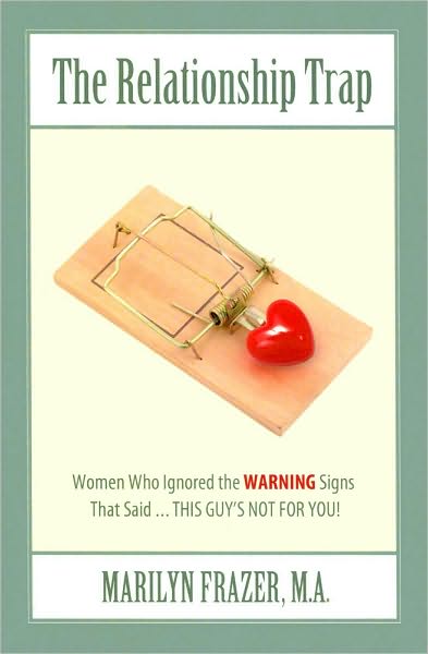 The Relationship Trap: Women Who Ignored the Warning Signs that Said... This Guy is Not for You!