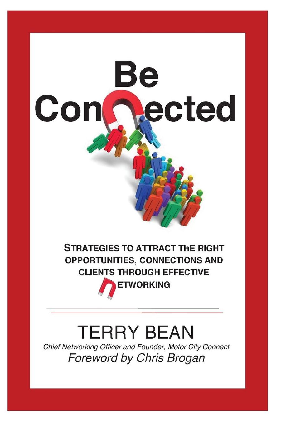 Be Connected: Strategies to Attract the Right Opportunities, Connections and Clients Through Effective Networking