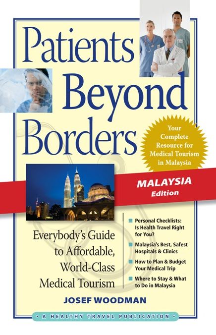 Patients Beyond Borders Malaysia Edition: Everybody's Guide to Affordable, World-Class Medical Care Abroad