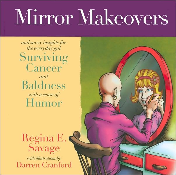 Mirror Makeovers and Savvy Insights: For the Everyday Gal Surviving Cancer and Baldness with a Sense of Humor