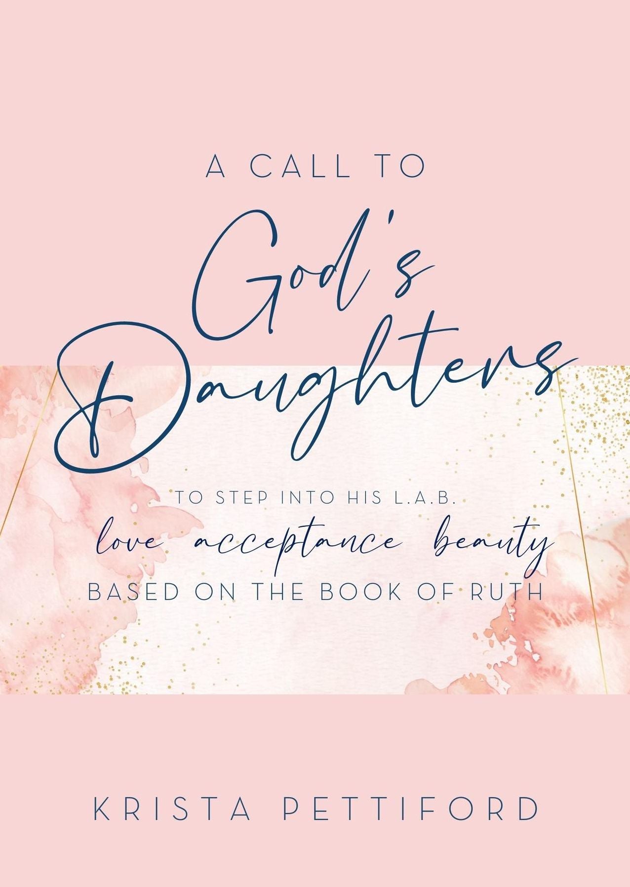 A Call to God's Daughters to Step into His L.A.B. Love Acceptance Beauty: Based on the Book of Ruth