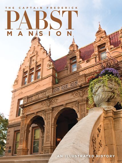 Captain Frederick Pabst Mansion: An Illustrated History