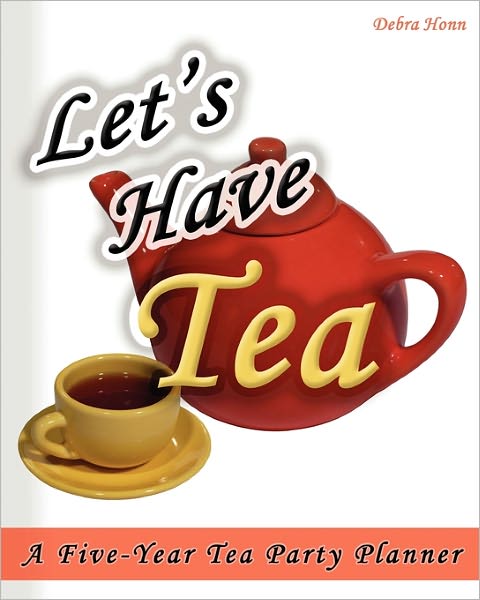 Let's Have Tea: A Five-Year Tea Party Planner