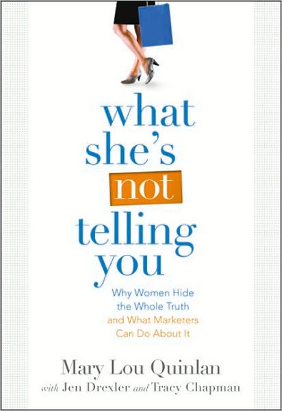 What She's Not Telling You: Why Women Hide the Whole Truth and What Marketers Can Do About It