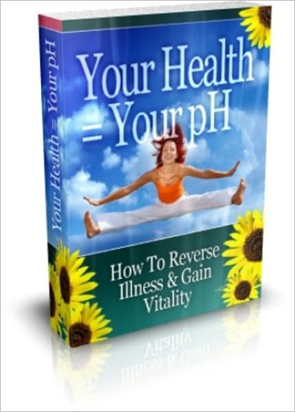 Your Health = Your pH: How To Reverse Illness & Gain Vitality