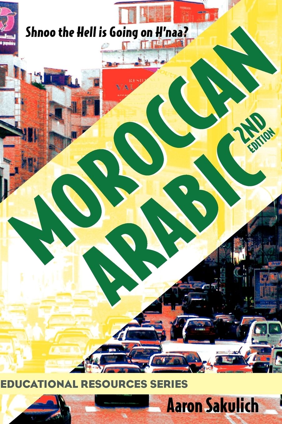 Moroccan Arabic - Shnoo The Hell Is Going On H'Naa? A Practical Guide To Learning Moroccan Darija - The Arabic Dialect Of Morocco (2nd Edition)