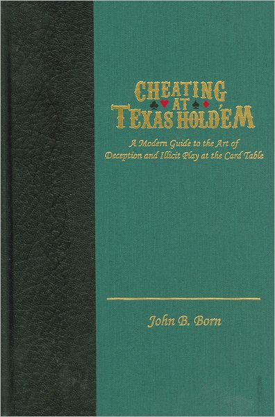 Cheating at Texas Hold'em: A Modern Guide to the Art of Deception and Illicit Play at the Card Table