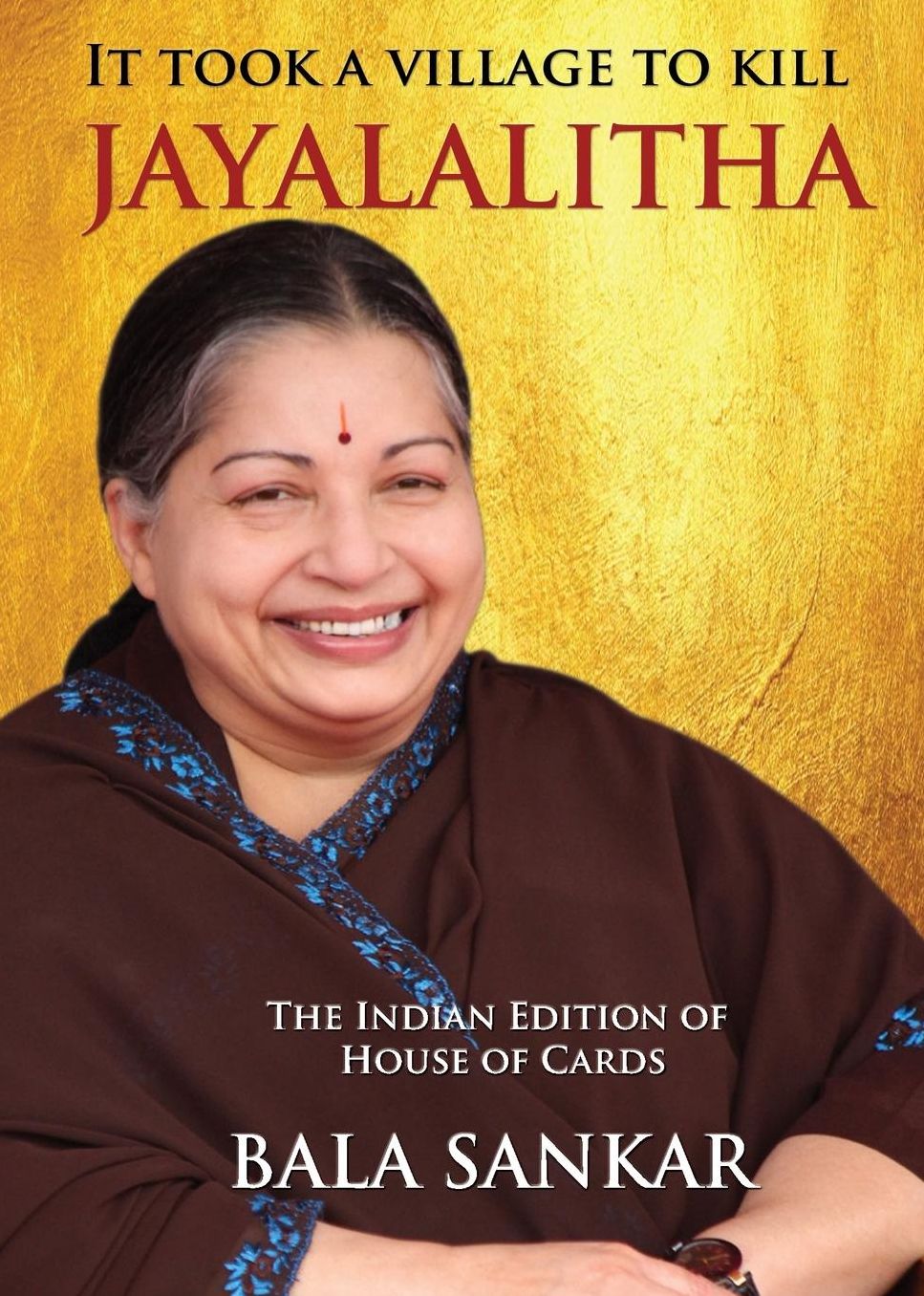 IT TOOK A VILLAGE TO KILL JAYALALITHA: The Indian Edition of House of Cards