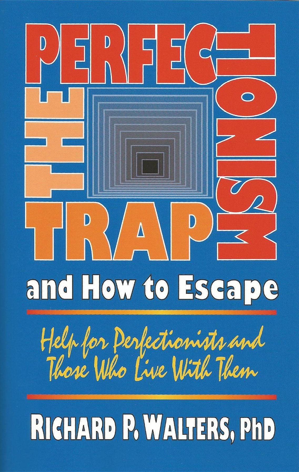 The Perfectionism Trap and How to Escape: Help for Perfectionists and Those Who Live With Them