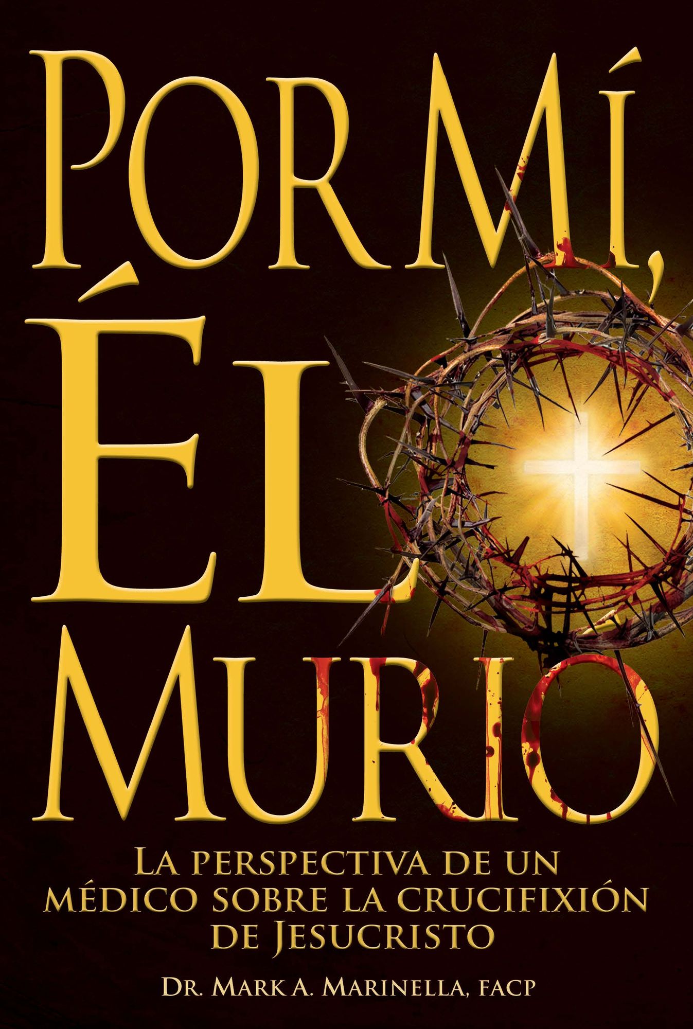 Por mi, el murio: La perspectiva de un medico sobre la crucifixion de Jesucristo