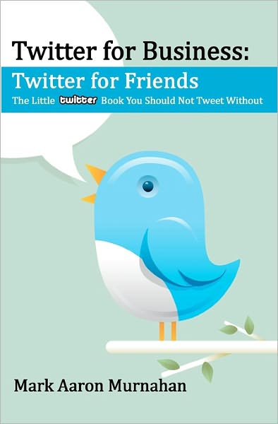 Twitter for Business: The Little Twitter Book You Should Not Tweet Without