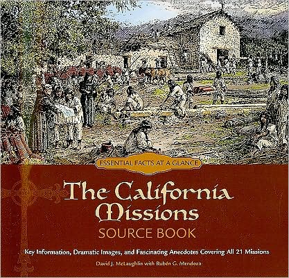 California Missions Source Book: Key Information, Dramatic Images, and Fascinating Anecdotes Covering All 21 Missions