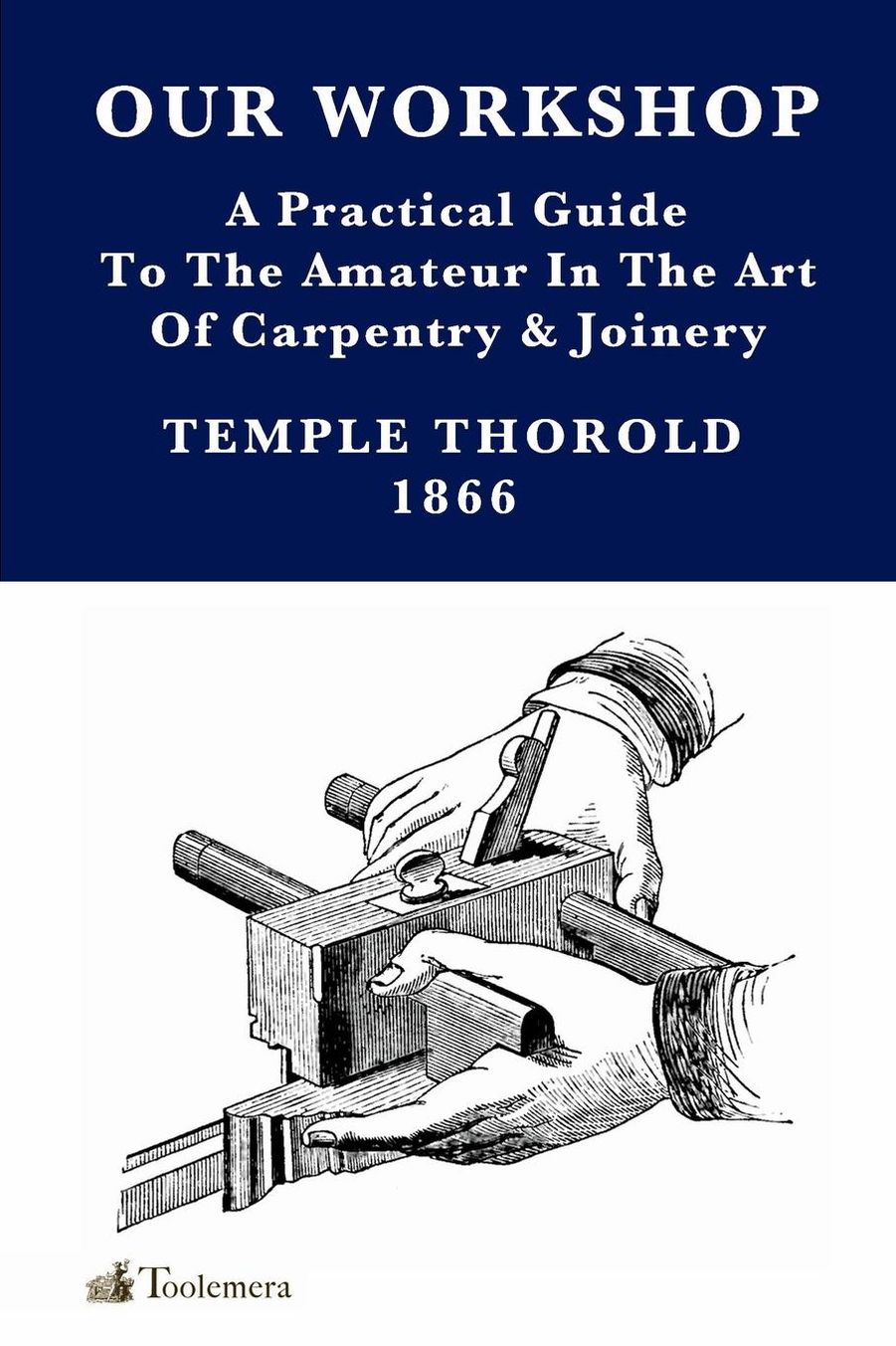 Our Workshop; Being A Practical Guide To The Amateur In The Art Of Carpentry And Joinery