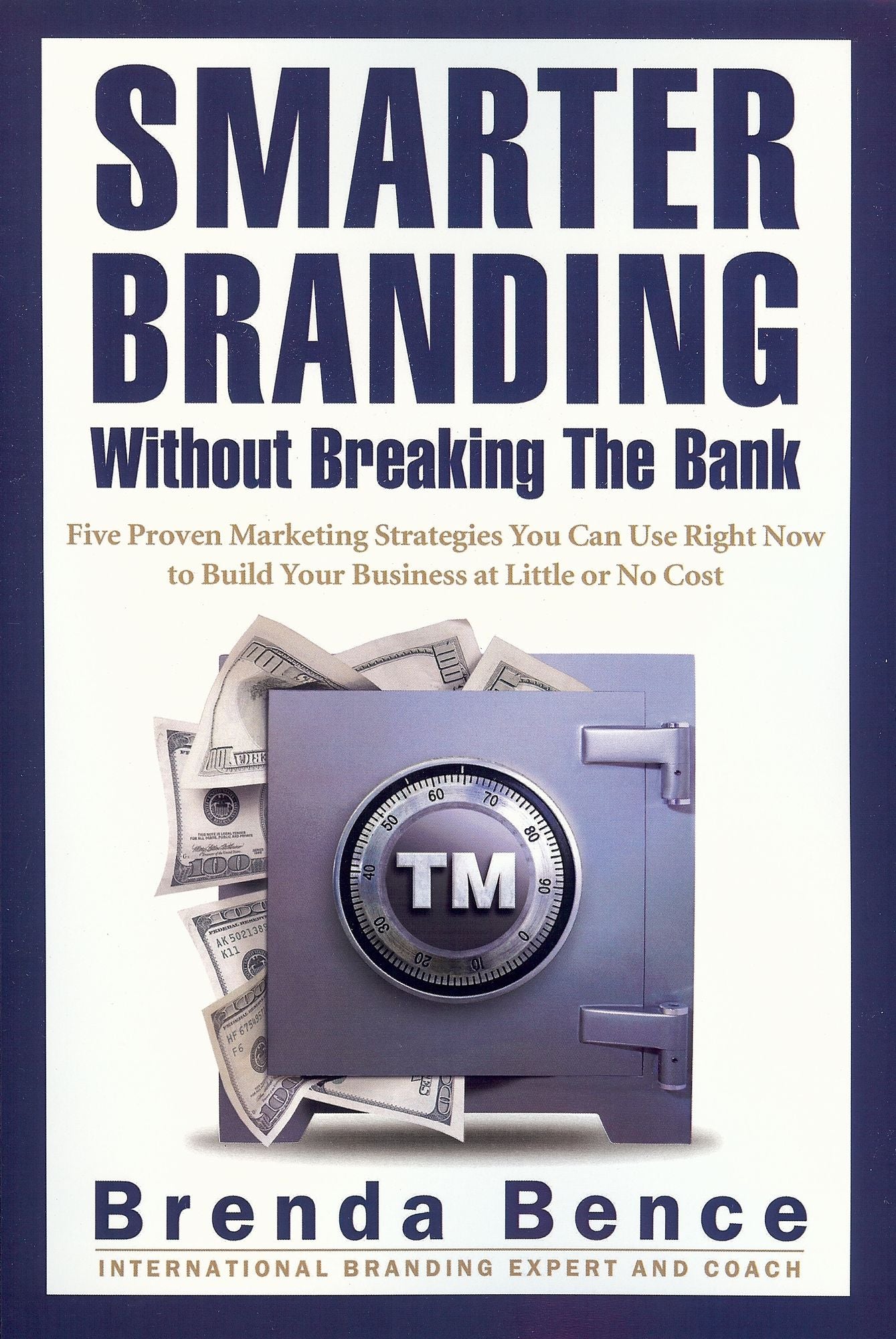 Smarter Branding Without Breaking the Bank: Five Proven Marketing Strategies You Can Use Right Now to Build Your Business at Little or No Cost