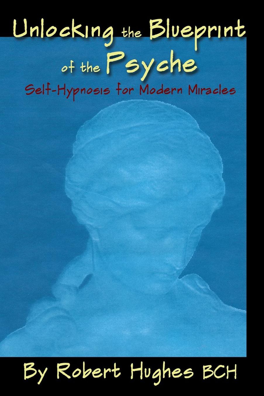 Unlocking the Blueprint of the Psyche: Self-Hypnosis for Modern Miracles