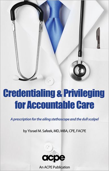 Credentialing & Privileging for Accountable Care: A Prescription for the Ailing Stethoscope & the Dull Scalpel