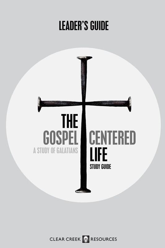 The Gospel-Centered Life: A Study of Galatians (Leader's Guide)
