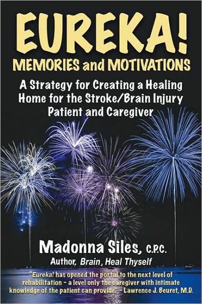 Eureka! Memories and Motivations: A Strategy for Creating a Healing Home for the Stroke / Brain Injury Patient and Caregiver