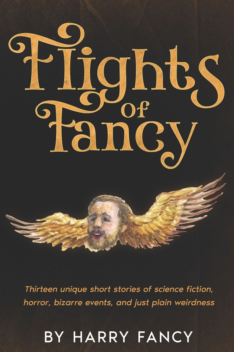 Flights of Fancy: Thirteen tortuous tales of science fiction, horror, bizarre events, and just plain weirdness