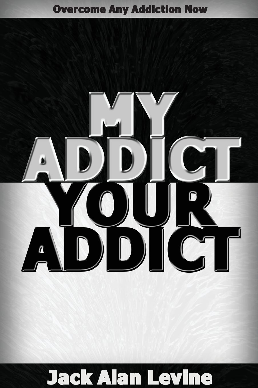 My Addict, Your Addict: Overcome Any Addiction Now