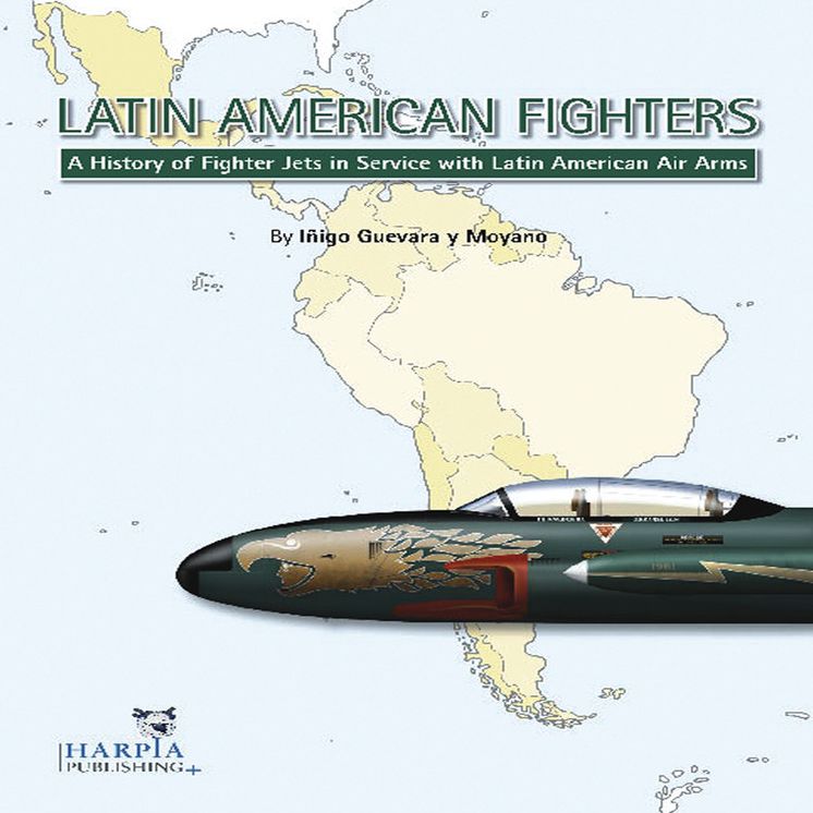 Latin American Fighters: A History of Fighter Jetsin Service with Latin American Air Arms