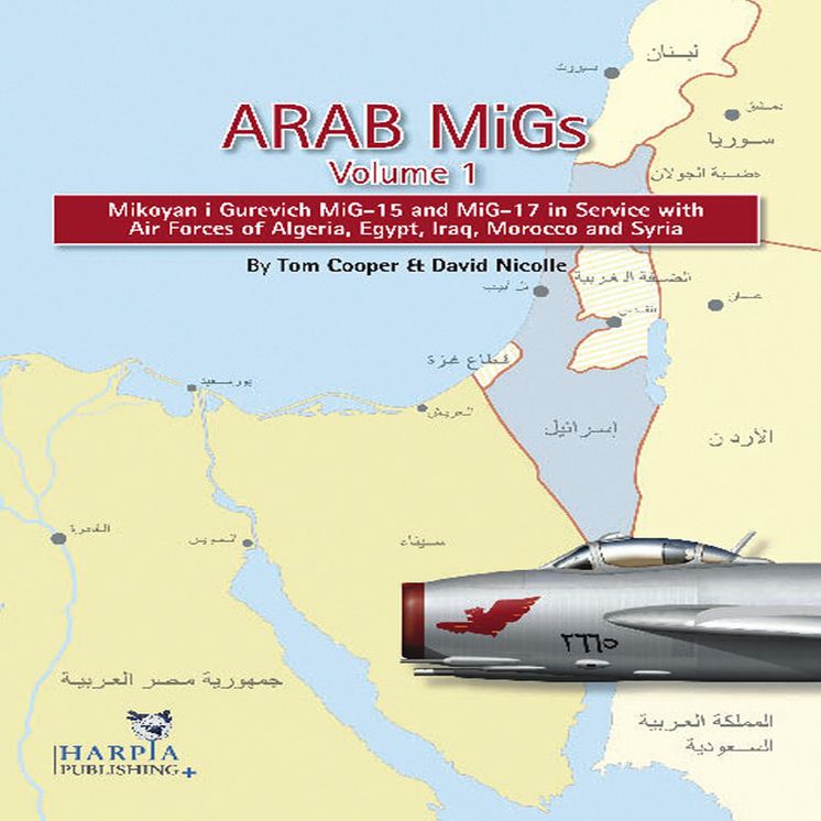 Arab MiGs. Volume 1: Mikoyan i Gurevich MiG-15 and MiG-17 in Service with Air Forces of Algeria, Egypt, Iraq, Morocco and Syria
