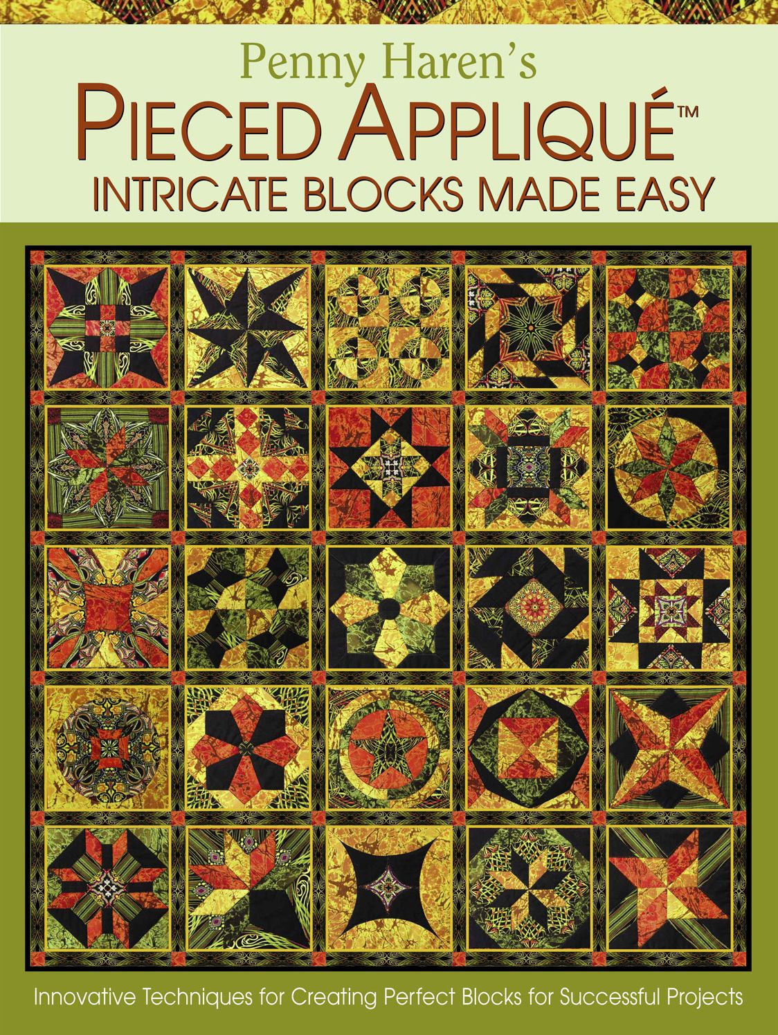 Penny Haren's Pieced Applique Intricate Blocks Made Easy: Innovative Techniques for Creating Perfect Blocks for Successful Projects