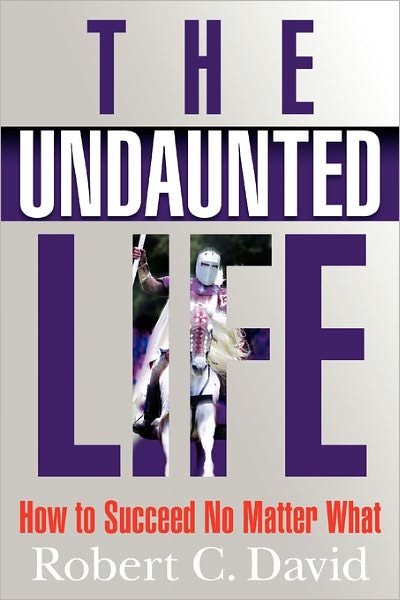 The Undaunted Life: How to Succeed No Matter What