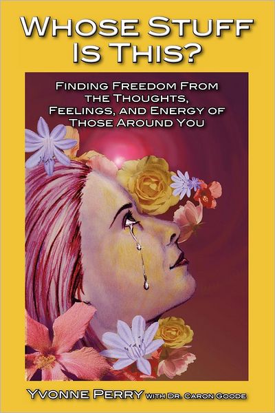 Whose Stuff Is This?: Finding Freedom from the Thoughts, Feelings, and Energy of Those Around You