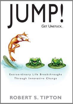 JUMP! - Get Unstuck, Extraordinary Life Breakthroughs Through Innovative Change
