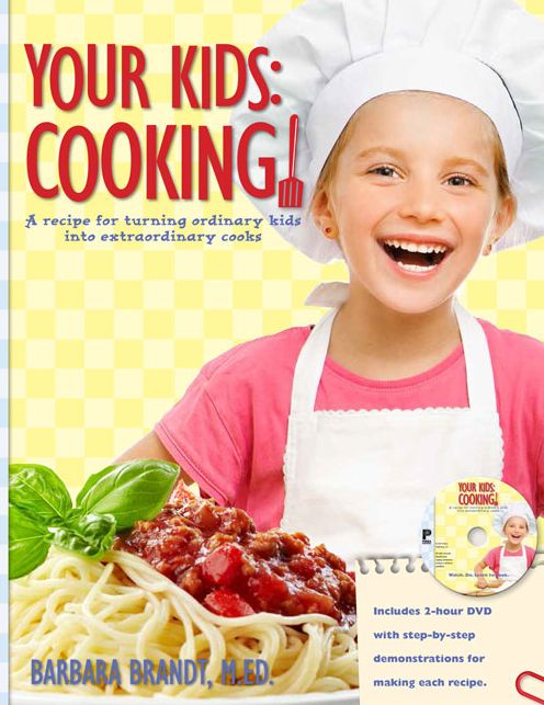 Your Kids: Cooking!: A Recipe For Turning Ordinary Kids Into Extraordinary Cooks