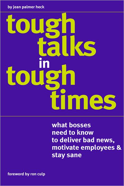 Tough Talks in Tough Times: What Bosses Need to Know to Deliver Bad News, Motivate Employees & Stay Sane