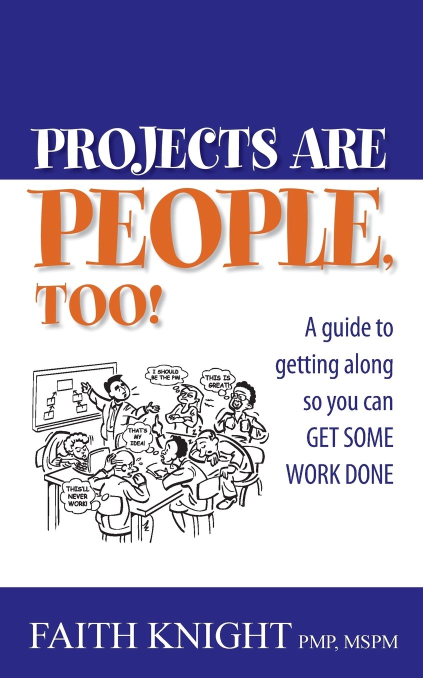 Projects Are People, Too: A guide to getting along so you can get some work Done