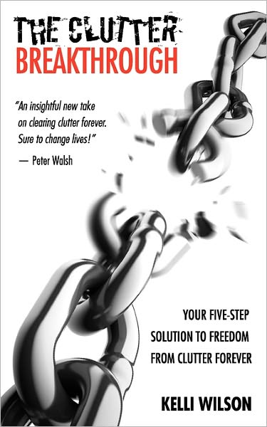 The Clutter Breakthrough: Your Five-Step Solution to Freedom from Clutter Forever