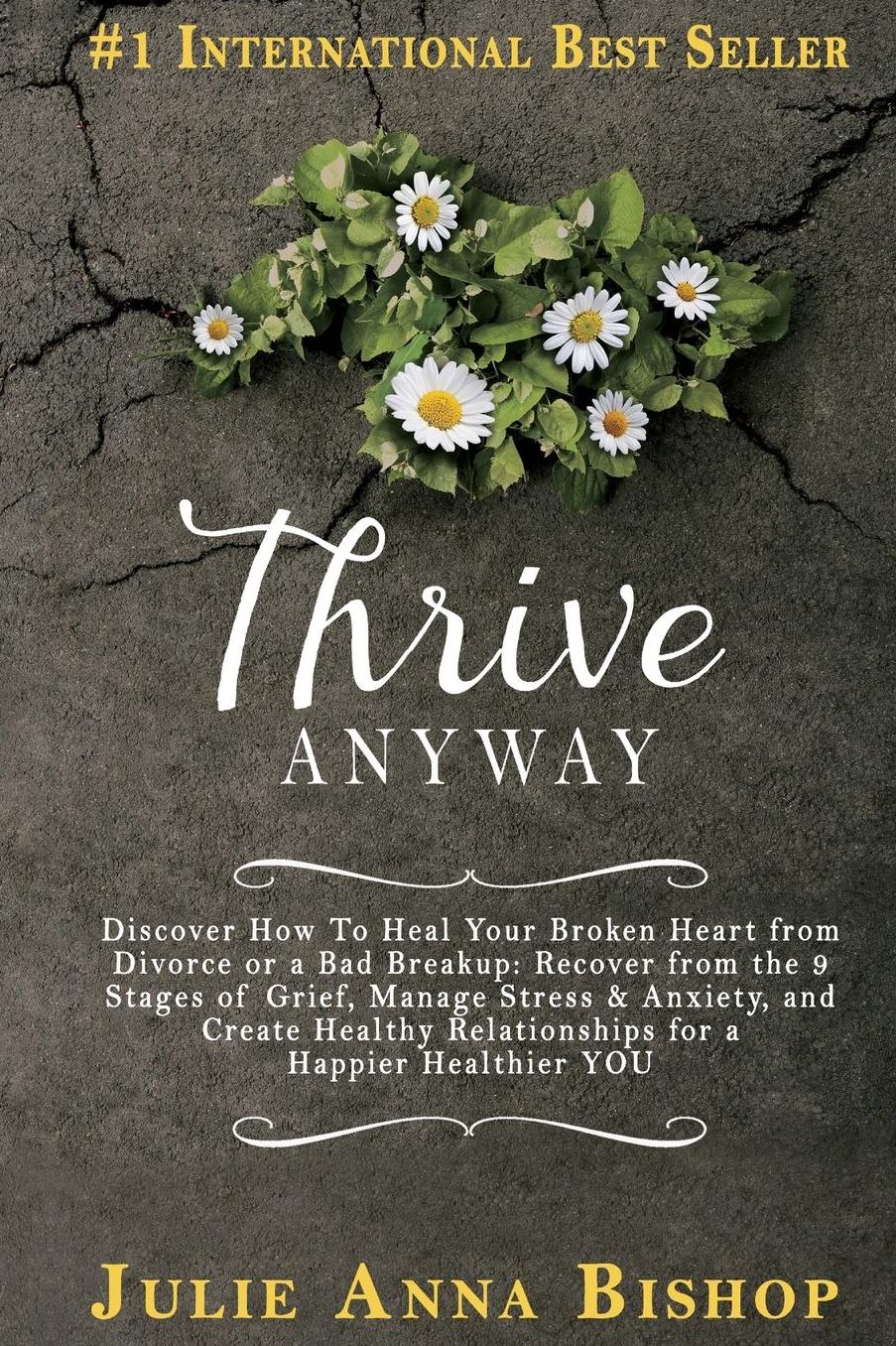Thrive Anyway: Discover How To Heal Your Broken Heart from Divorce or a Bad Breakup: Recover from the 9 Stages of Grief, Manage Stress & Anxiety, and Create Healthy Relationships for a Happier Healthier YOU!