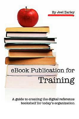 EBook Publication for Training: A guide to creating the digital reference bookshelf for today's Organization