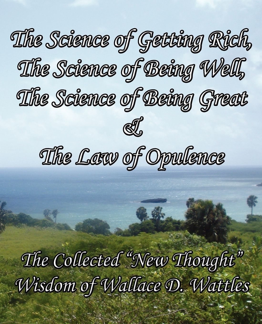 The Science Of Getting Rich, The Science Of Being Well, The Science Of Being Great & The Law Of Opulence