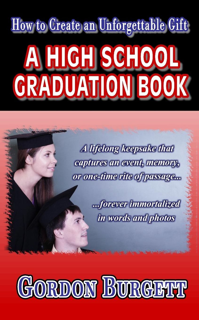 How to Create a High School Graduation Book: A lifetime keepsake forever immortalized in words and photos