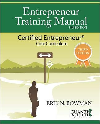 Entrepreneur Training Manual, Third Edition: Certified Entrepreneur Program Core Curriculum
