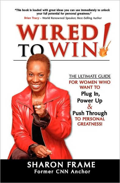 Wired to Win: The Ultimate Guide for Women Who Want to Plug in Power up and Push Through to Personal Greatness!