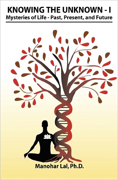 KNOWING the UNKNOWN - I -Mysteries of Life, Past, Present, and Future: Mysteries of Life - Past, Present, and Future