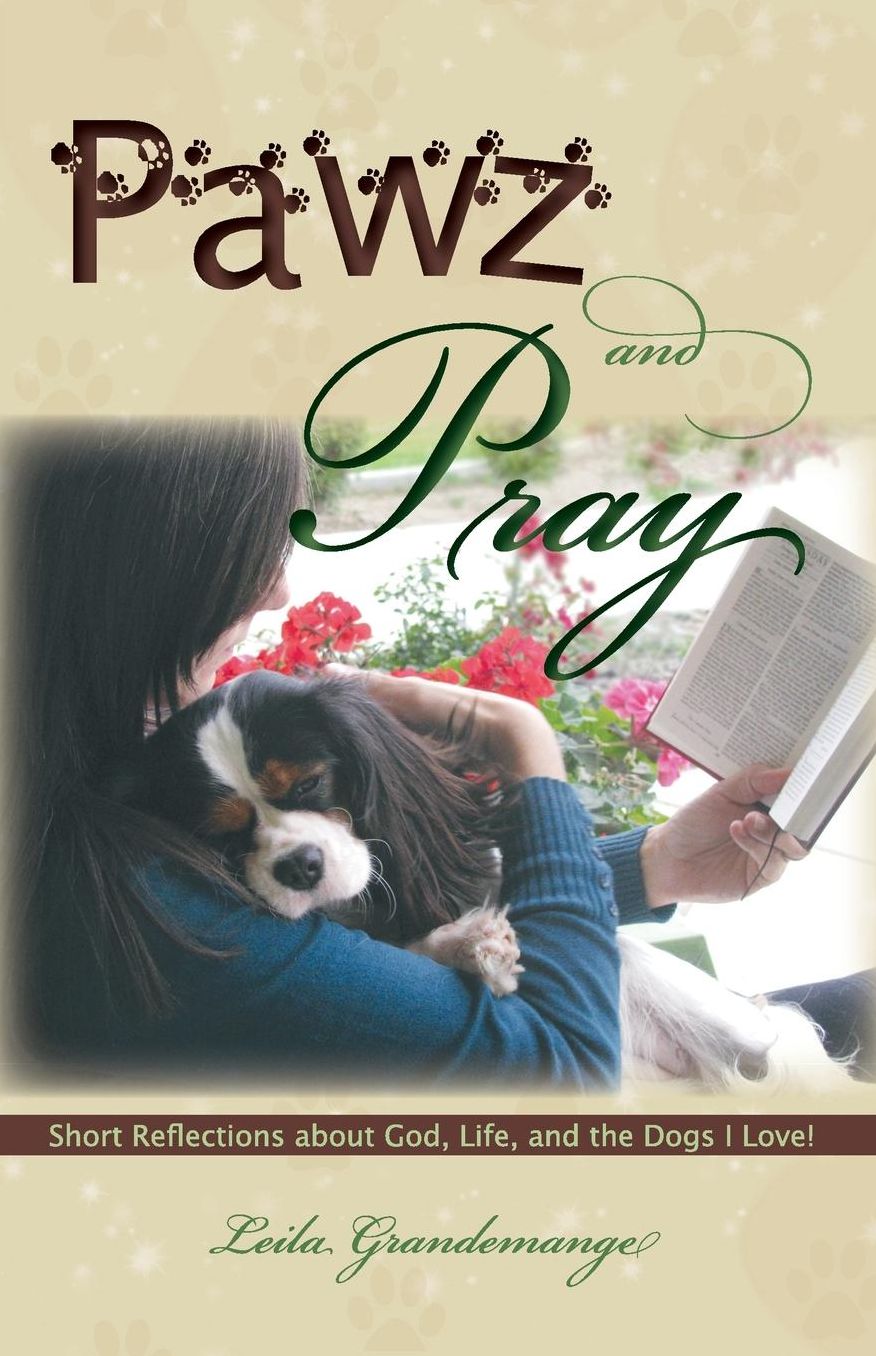 Pawz and Pray Short Reflections about God, Life, and the Dogs I Love!
