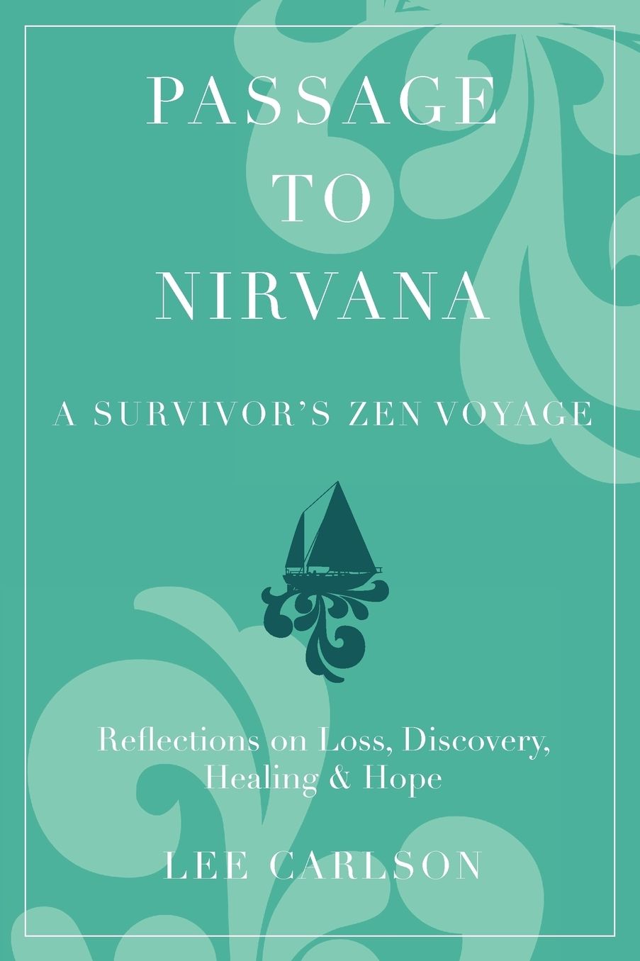 Passage to Nirvana: A Survivor's Zen Voyage: Reflections on Loss, Discovery, Healing and Hope