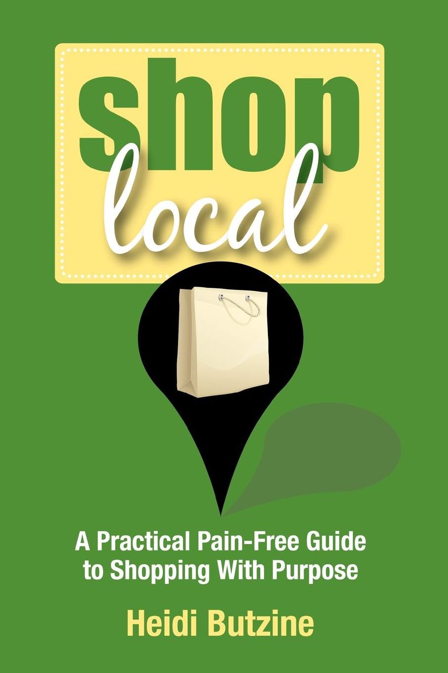 Shop Local: A Practical Pain-Free Guide to Shopping with Purpose